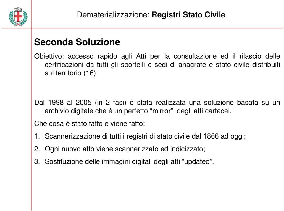 Dal 1998 al 2005 (in 2 fasi) è stata realizzata una soluzione basata su un archivio digitale che è un perfetto mirror degli atti cartacei.