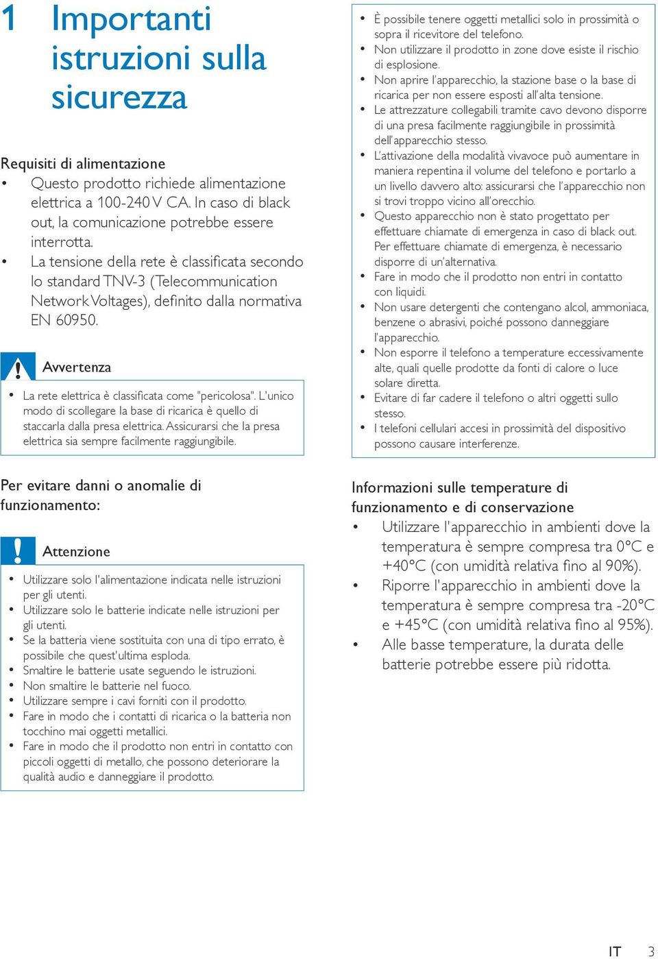 L'unico modo di scollegare la base di ricarica è quello di staccarla dalla presa elettrica. Assicurarsi che la presa elettrica sia sempre facilmente raggiungibile.