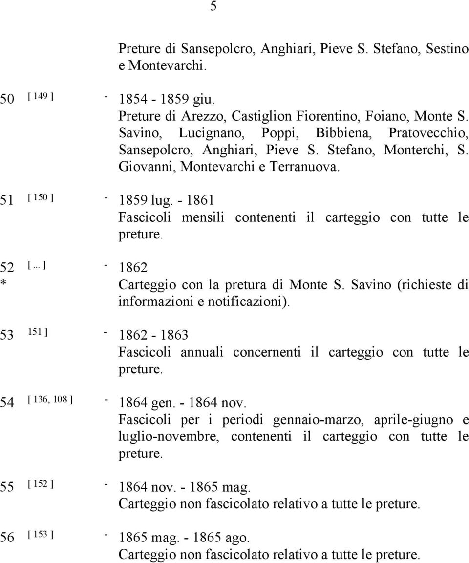 - 1861 Fascicoli mensili contenenti il carteggio con tutte le 52 * [... ] - 1862 Carteggio con la pretura di Monte S. Savino (richieste di informazioni e notificazioni).