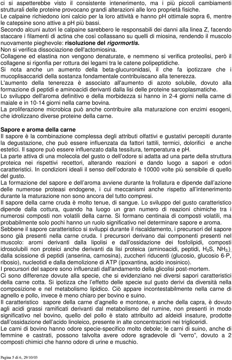 Secondo alcuni autori le calpaine sarebbero le responsabili dei danni alla linea Z, facendo staccare i filamenti di actina che così collassano su quelli di miosina, rendendo il muscolo nuovamente