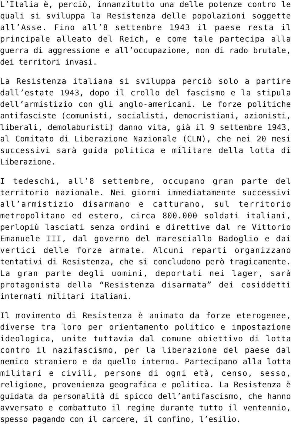 La Resistenza italiana si sviluppa perciò solo a partire dall estate 1943, dopo il crollo del fascismo e la stipula dell armistizio con gli anglo-americani.