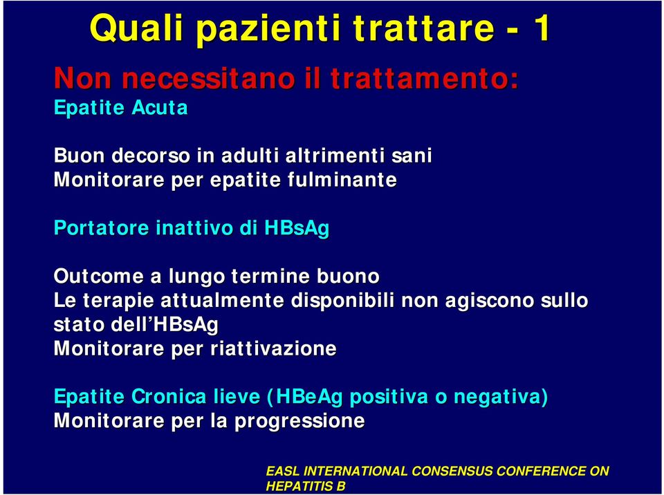 attualmente disponibili non agiscono sullo stato dell HBsAg Monitorare per riattivazione Epatite Cronica lieve