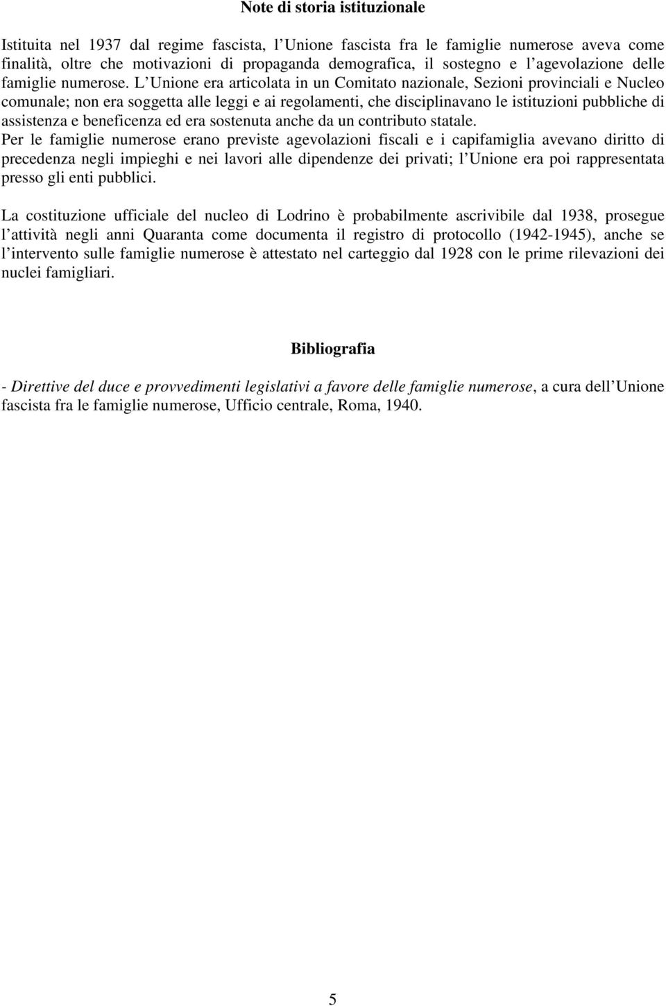 L Unione era articolata in un Comitato nazionale, Sezioni provinciali e Nucleo comunale; non era soggetta alle leggi e ai regolamenti, che disciplinavano le istituzioni pubbliche di assistenza e