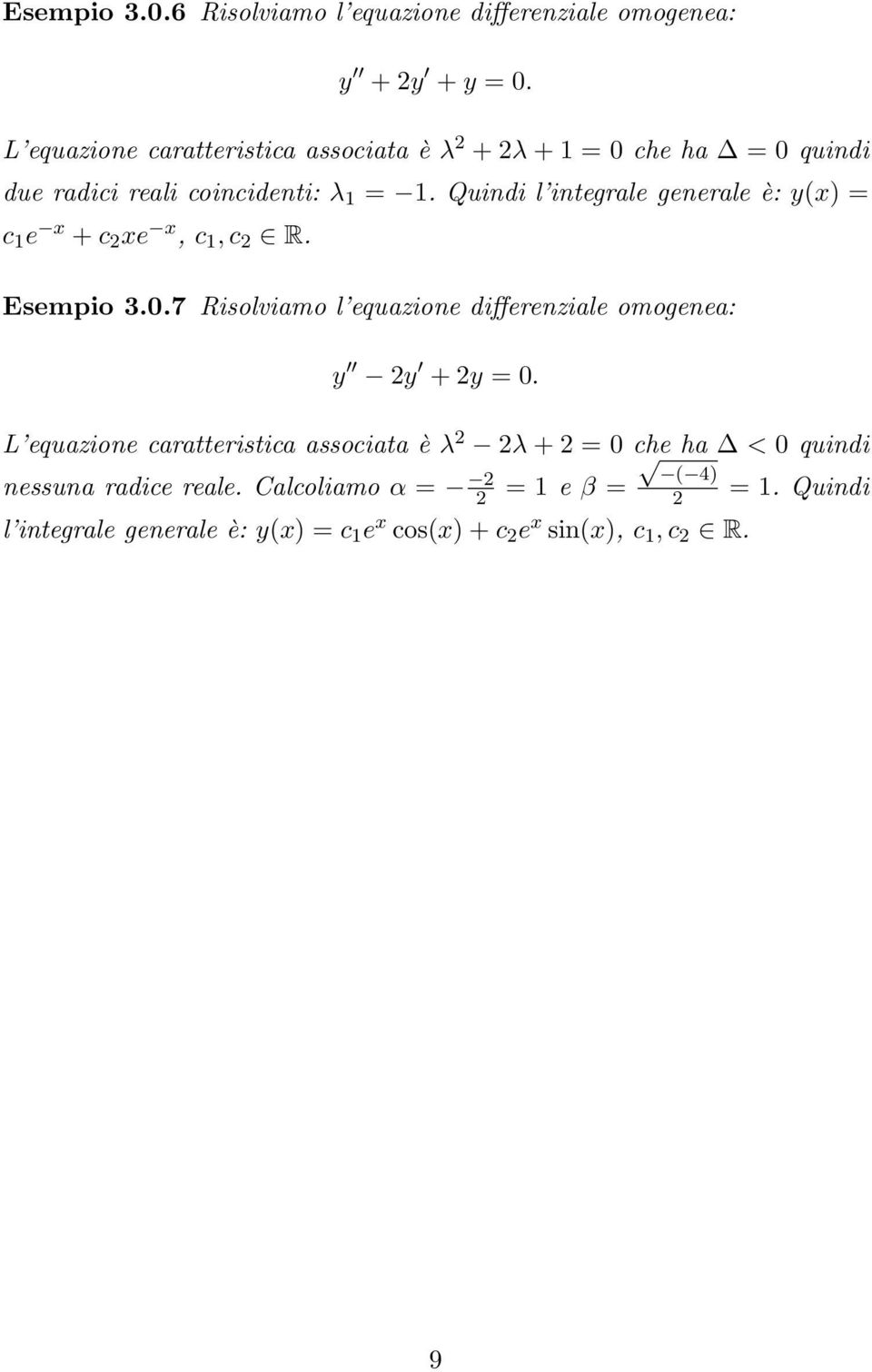 Quindi l integrale generale è: y(x) = c 1 e x + c 2 xe x, c 1, c 2 R. Esempio 3.0.