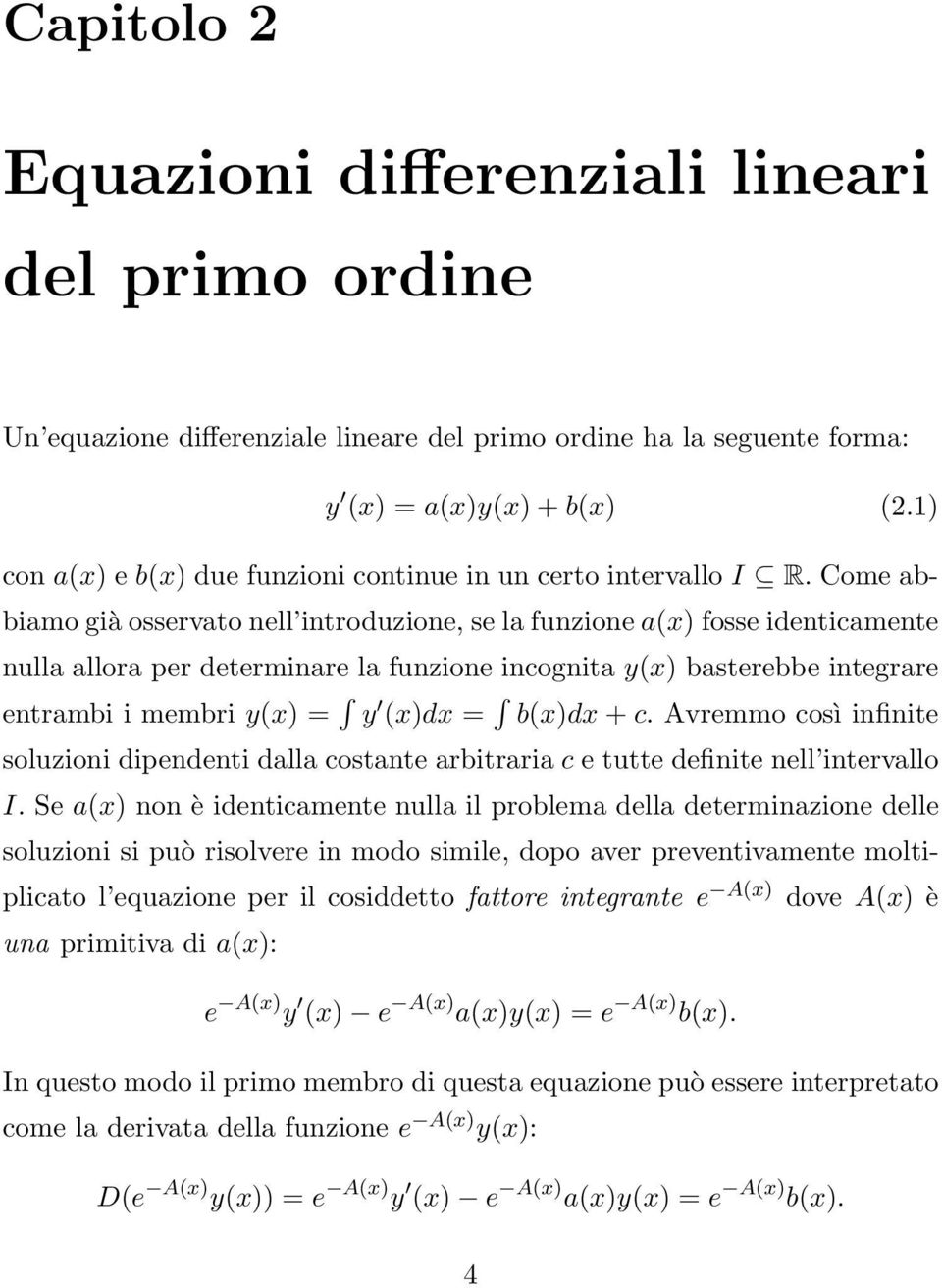 Come abbiamo già osservato nell introduzione, se la funzione a(x) fosse identicamente nulla allora per determinare la funzione incognita y(x) basterebbe integrare entrambi i membri y(x) = y (x)dx =