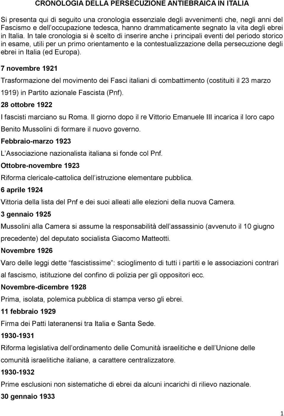 In tale cronologia si è scelto di inserire anche i principali eventi del periodo storico in esame, utili per un primo orientamento e la contestualizzazione della persecuzione degli ebrei in Italia