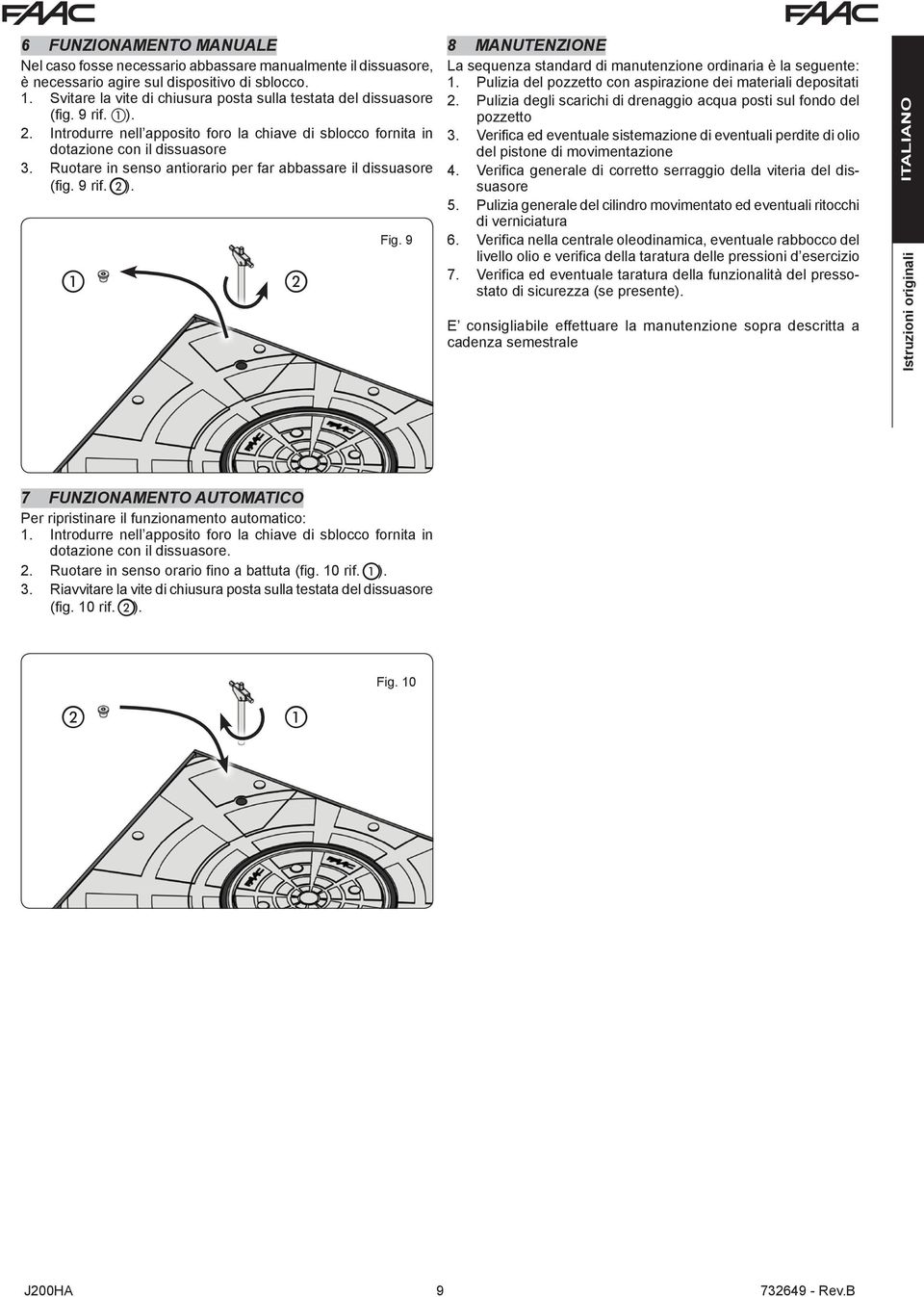 Ruotare in senso antiorario per far abbassare il dissuasore (fig. 9 rif. B). A B Fig. 9 8 MANUTENZIONE La sequenza standard di manutenzione ordinaria è la seguente: 1.