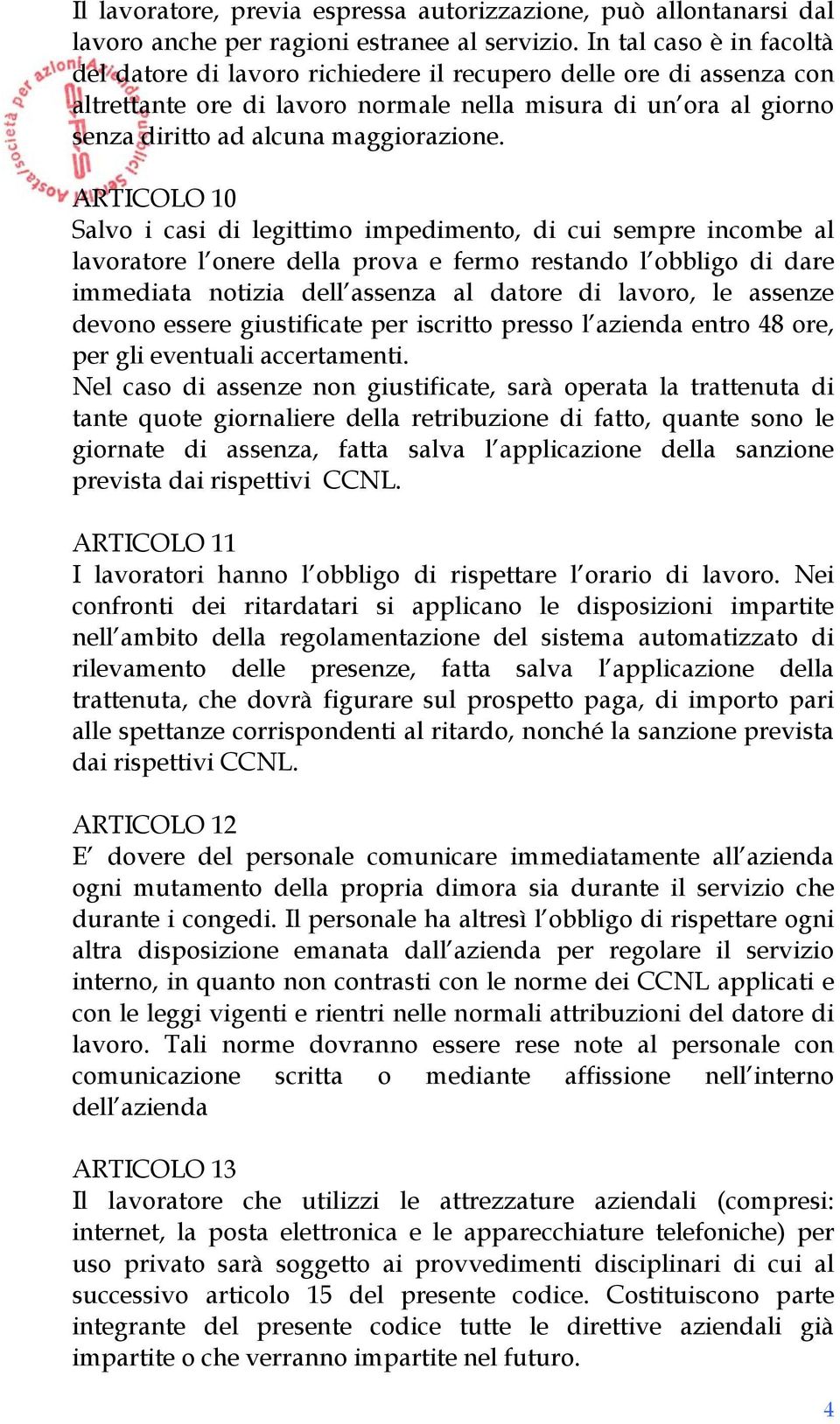 ARTICOLO 10 Salvo i casi di legittimo impedimento, di cui sempre incombe al lavoratore l onere della prova e fermo restando l obbligo di dare immediata notizia dell assenza al datore di lavoro, le