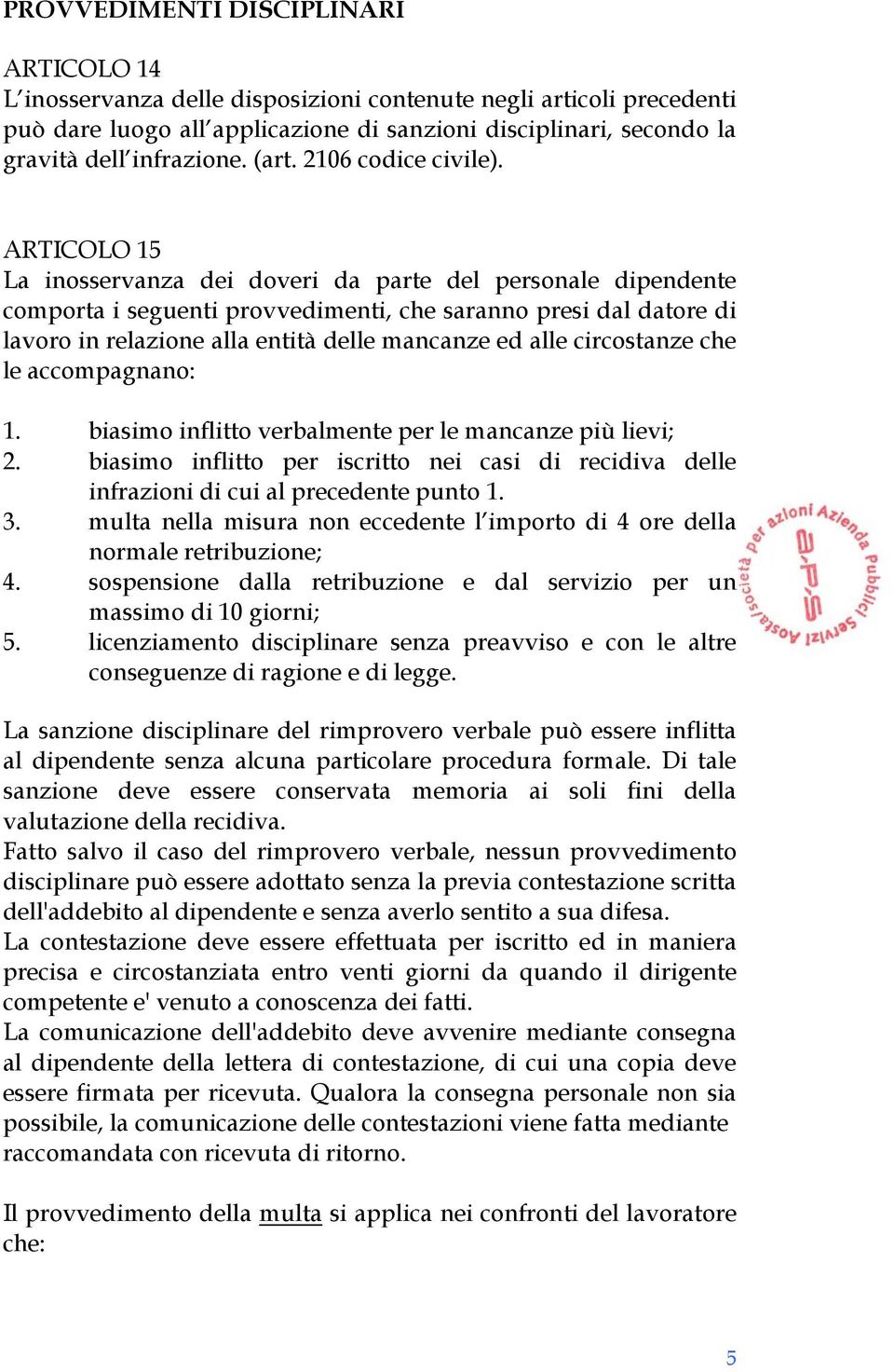 ARTICOLO 15 La inosservanza dei doveri da parte del personale dipendente comporta i seguenti provvedimenti, che saranno presi dal datore di lavoro in relazione alla entità delle mancanze ed alle