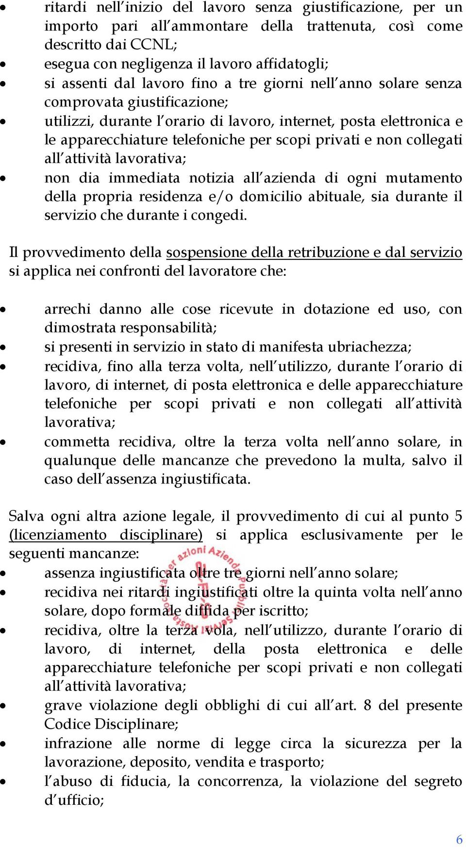 collegati all attività lavorativa; non dia immediata notizia all azienda di ogni mutamento della propria residenza e/o domicilio abituale, sia durante il servizio che durante i congedi.