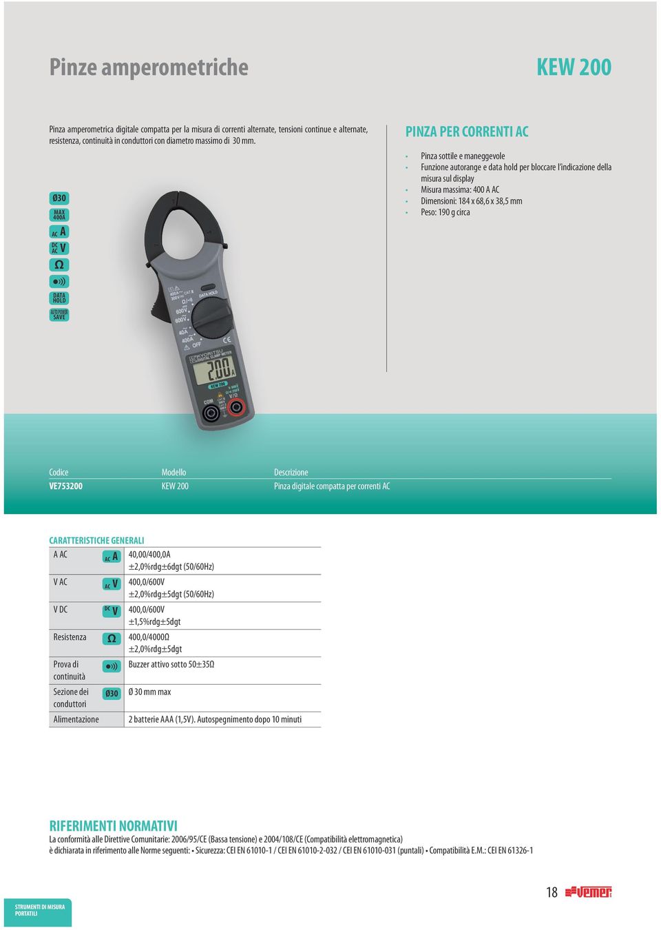 184 x 68,6 x 38,5 mm Peso: 190 g circa DATA AUTO POWER SAVE VE753200 KEW 200 Pinza digitale compatta per correnti AC A AC AC A 40,00/400,0A ±2,0%rdg±6dgt (50/60Hz) V AC AC V 400,0/600V ±2,0%rdg±5dgt