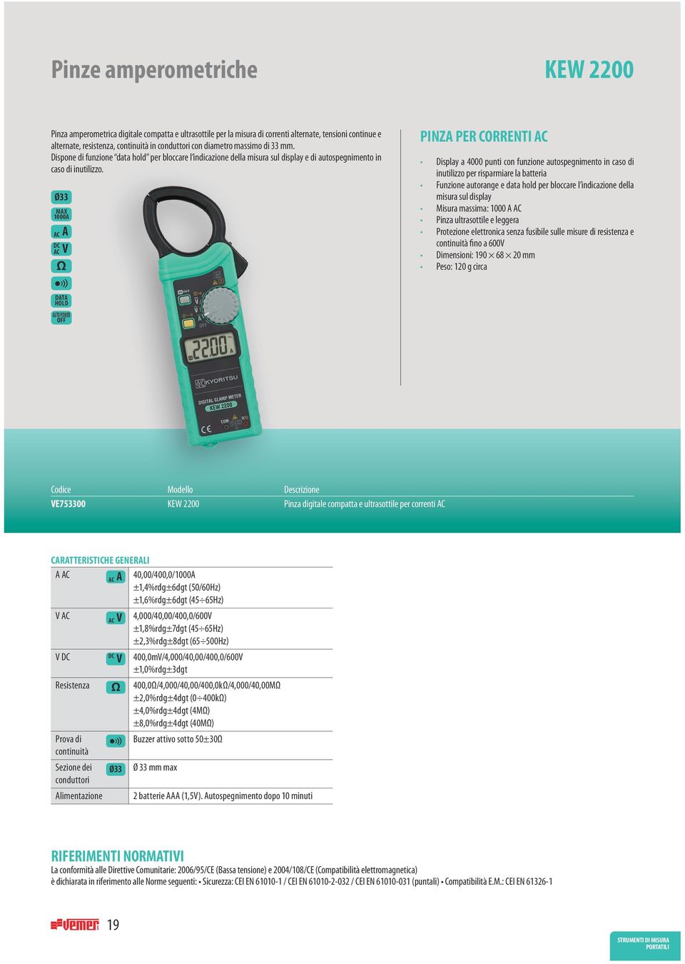 Ø33 MAX 1000A AC A AC V Ω PINZA PER CORRENTI AC Display a 4000 punti con funzione autospegnimento in caso di inutilizzo per risparmiare la batteria Funzione autorange e data hold per bloccare l