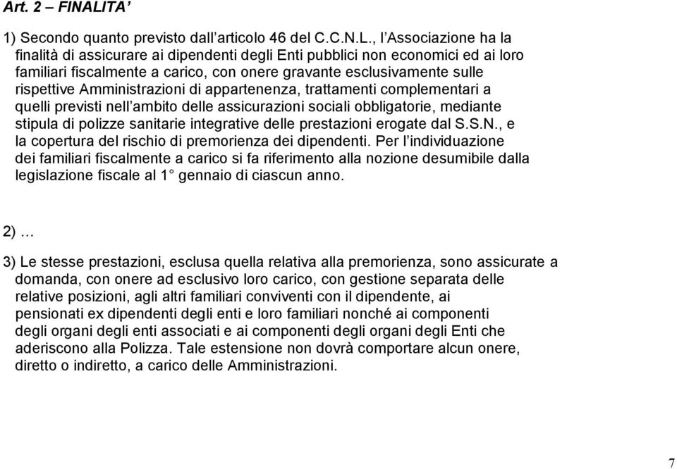 , l Associazione ha la finalità di assicurare ai dipendenti degli Enti pubblici non economici ed ai loro familiari fiscalmente a carico, con onere gravante esclusivamente sulle rispettive