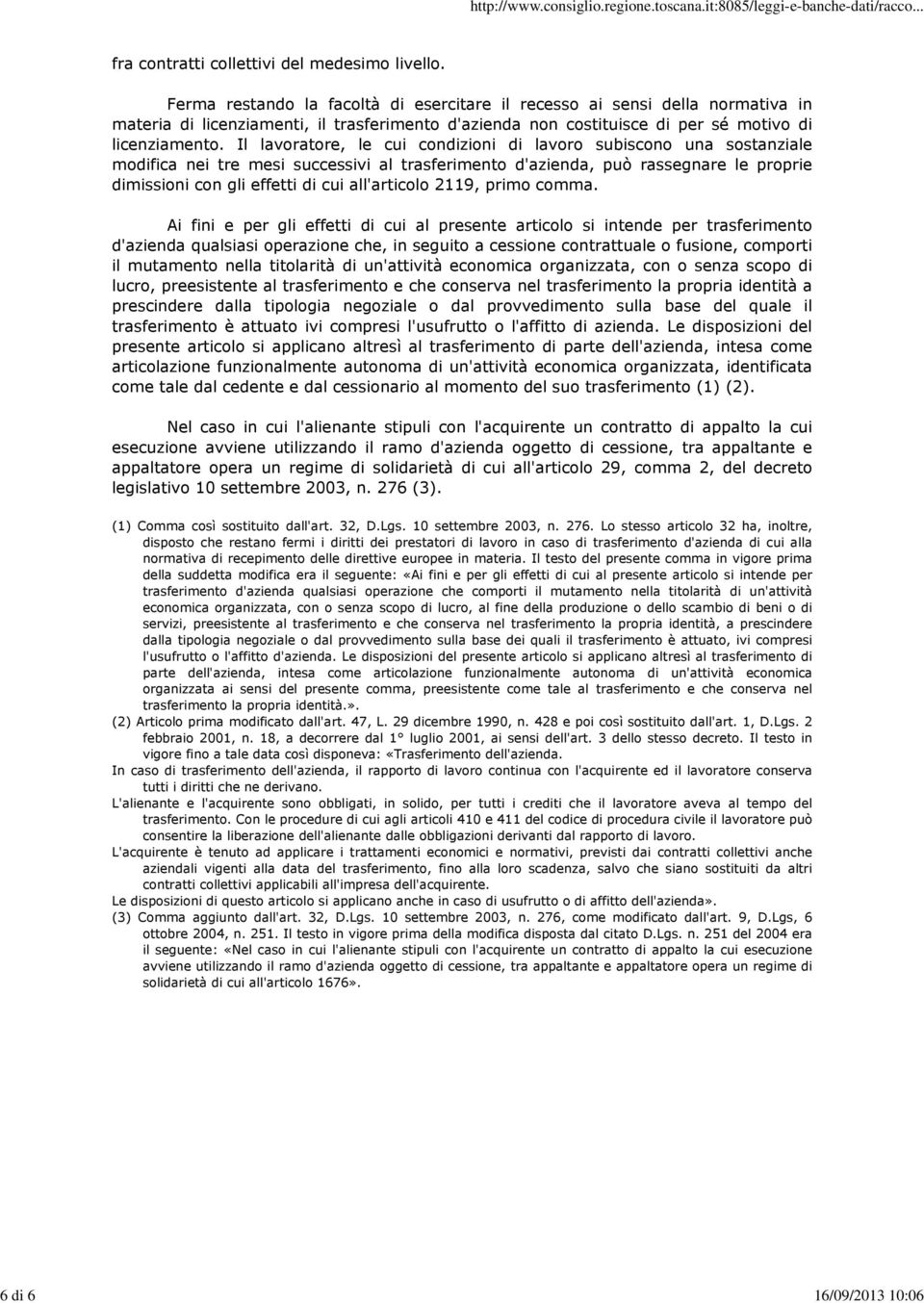 Il lavoratore, le cui condizioni di lavoro subiscono una sostanziale modifica nei tre mesi successivi al trasferimento d'azienda, può rassegnare le proprie dimissioni con gli effetti di cui