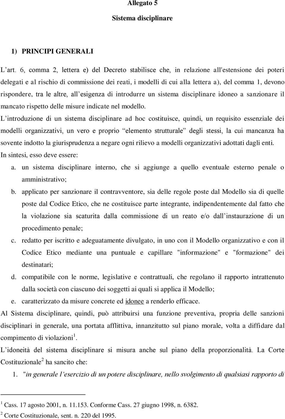 rispondere, tra le altre, all esigenza di introdurre un sistema disciplinare idoneo a sanzionare il mancato rispetto delle misure indicate nel modello.