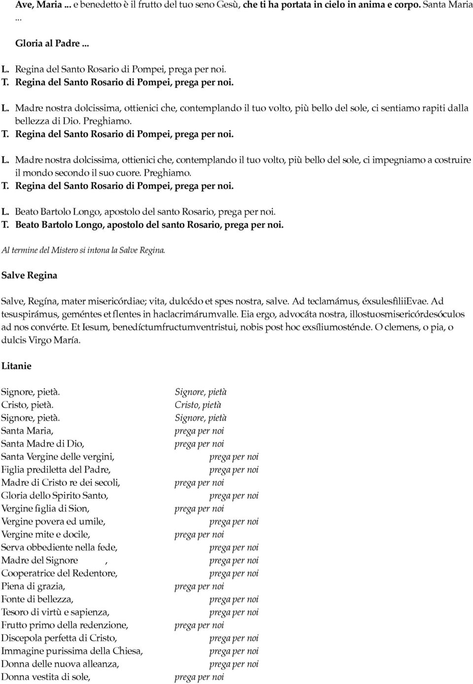 Regina del Santo Rosario di Pompei,. L. Madre nostra dolcissima, ottienici che, contemplando il tuo volto, più bello del sole, ci impegniamo a costruire il mondo secondo il suo cuore. Preghiamo. T.