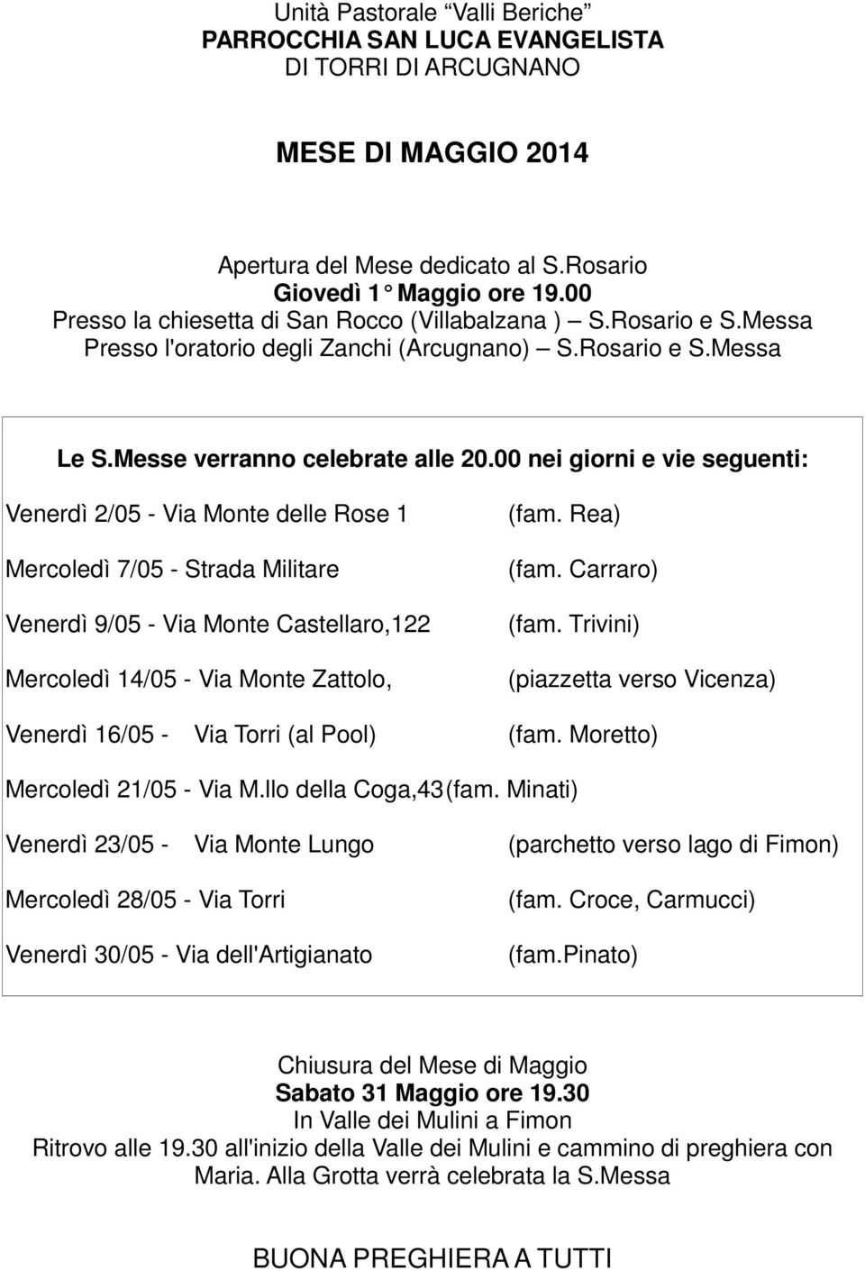 Trivini) (piazzetta verso Vicenza) Venerdì 16/05 - Via Torri (al Pool) (fam. Moretto) Mercoledì 21/05 - Via M.llo della Coga,43 (fam.