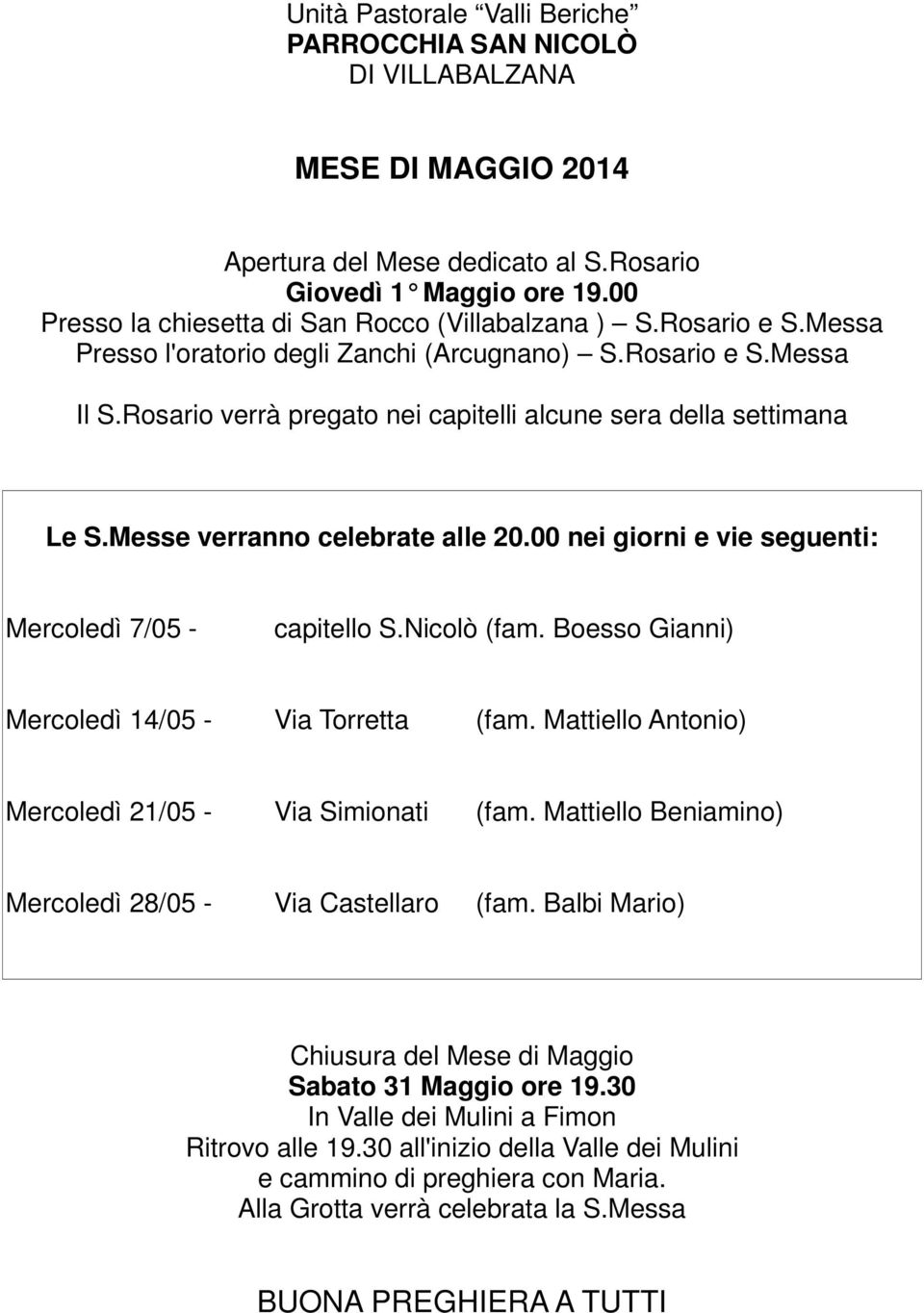 Boesso Gianni) Mercoledì 14/05 - Via Torretta (fam. Mattiello Antonio) Mercoledì 21/05 - Via Simionati (fam.