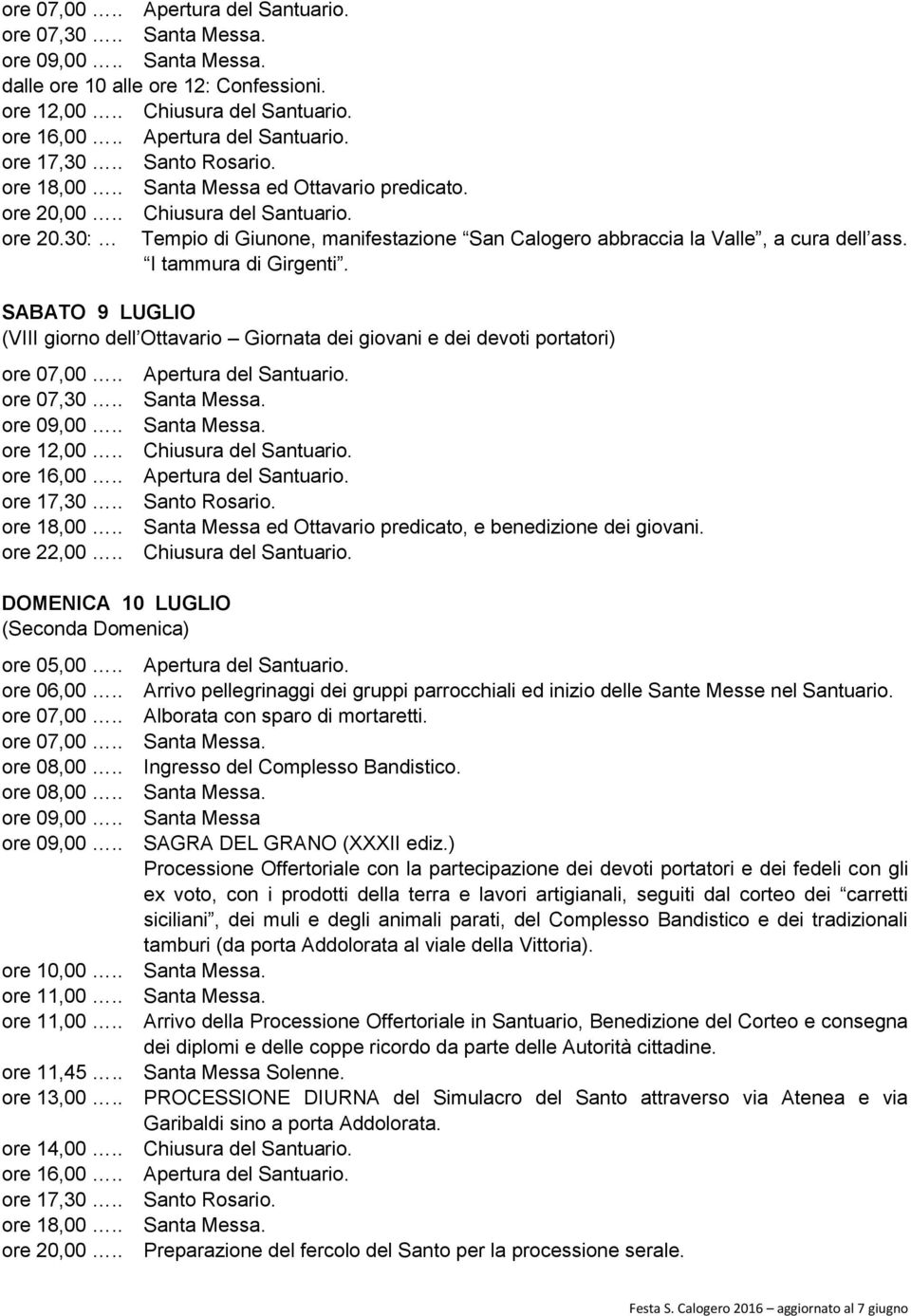 . ore 11,00.. ore 11,00.. ore 11,45.. ore 13,00.. ore 14,00.., e benedizione dei giovani. Arrivo pellegrinaggi dei gruppi parrocchiali ed inizio delle Sante Messe nel Santuario.