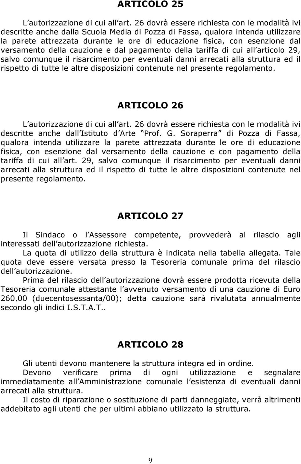 dal versamento della cauzione e dal pagamento della tariffa di cui all articolo 29, salvo comunque il risarcimento per eventuali danni arrecati alla struttura ed il rispetto di tutte le altre