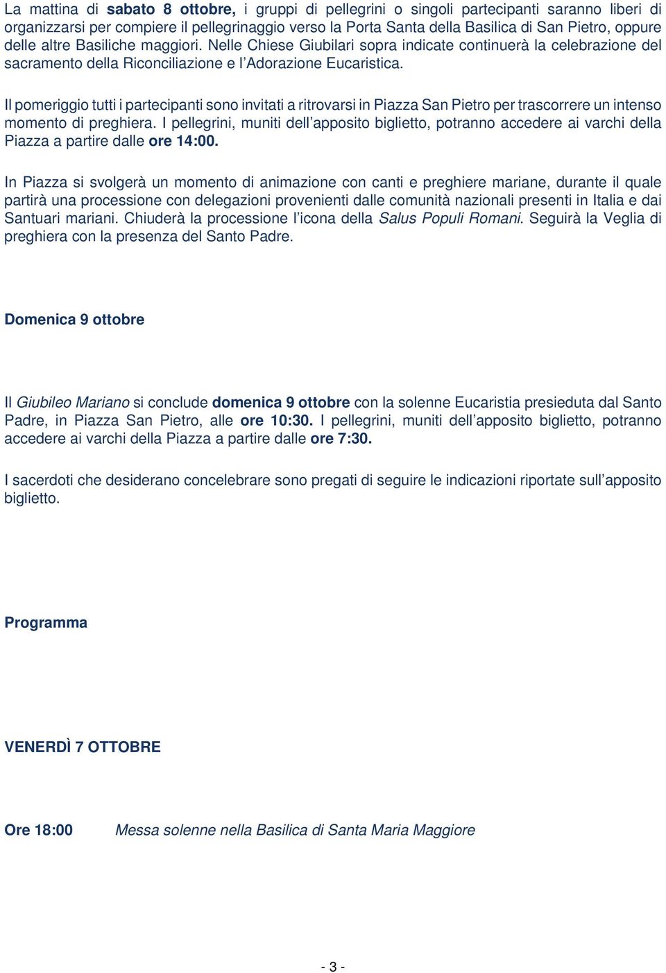 Il pomeriggio tutti i partecipanti sono invitati a ritrovarsi in Piazza San Pietro per trascorrere un intenso momento di preghiera.