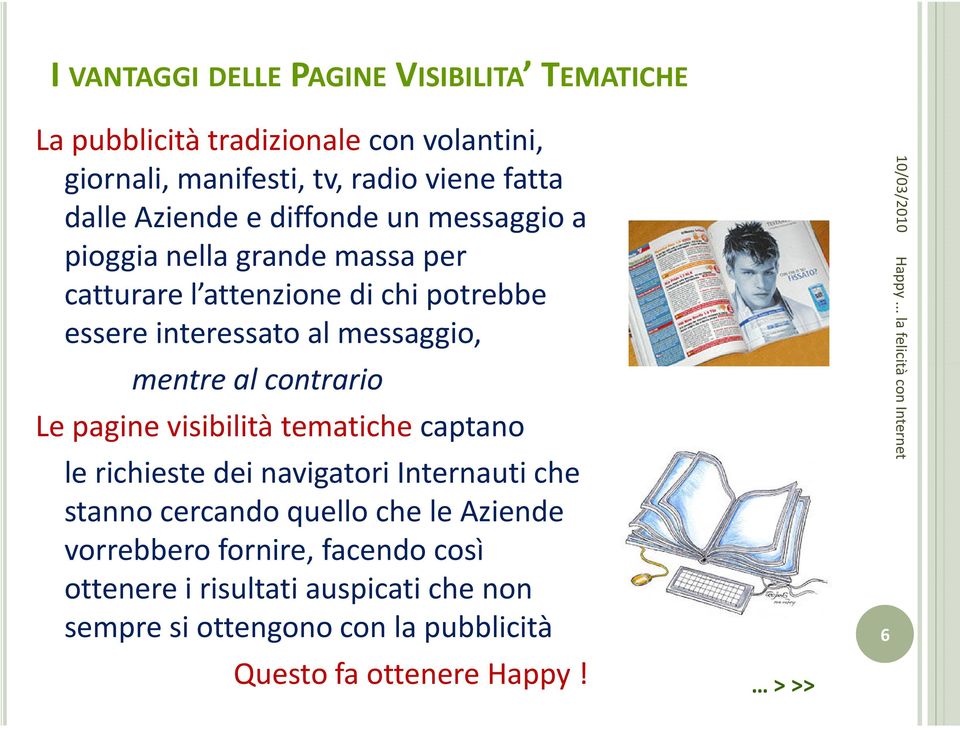 pagine visibilità tematiche captano le richieste dei navigatori Internauti che stanno cercando quello che le Aziende vorrebbero fornire, facendo così