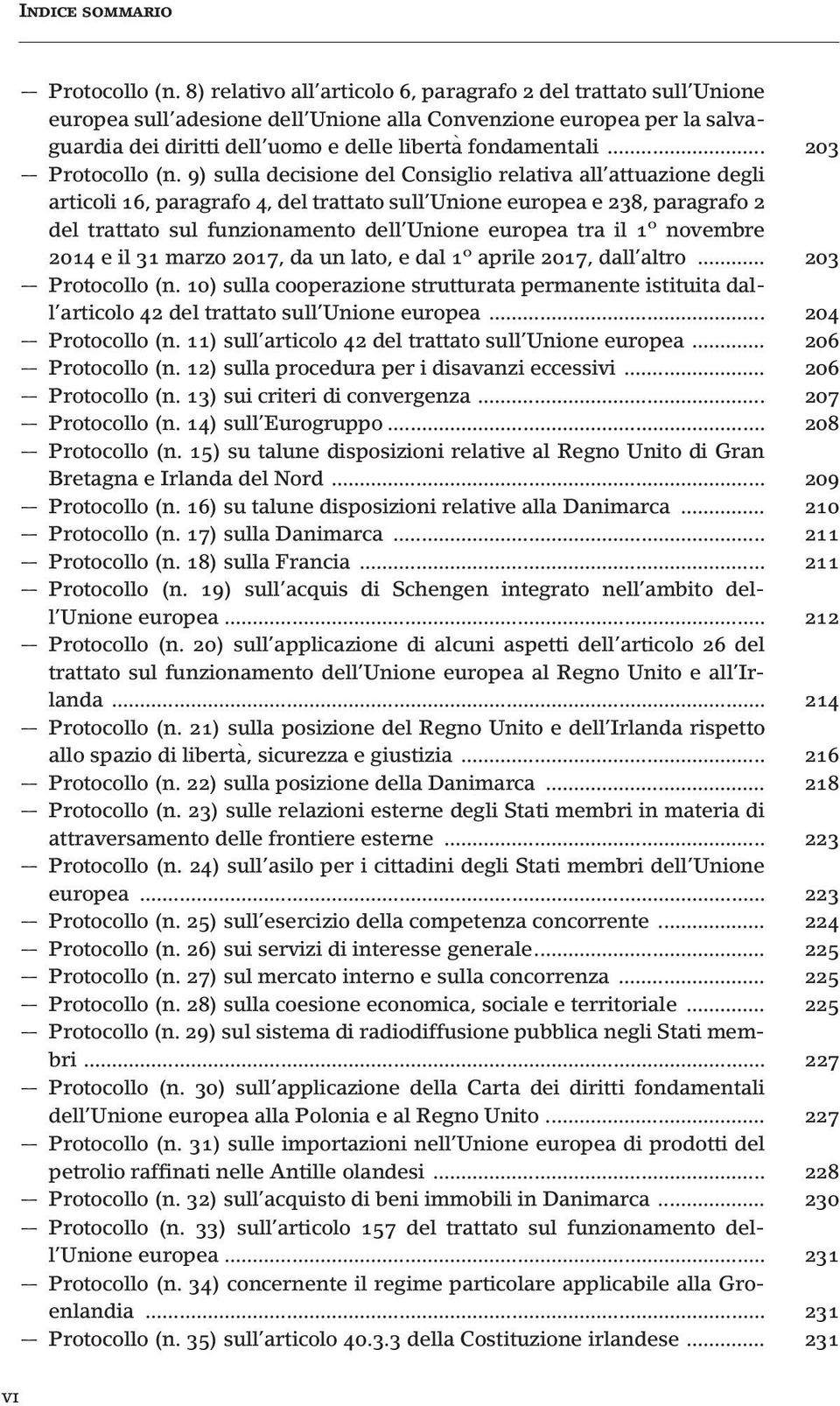 .. 203  9) sulla decisione del Consiglio relativa all attuazione degli articoli 16, paragrafo 4, del trattato sull Unione europea e 238, paragrafo 2 del trattato sul funzionamento dell Unione europea