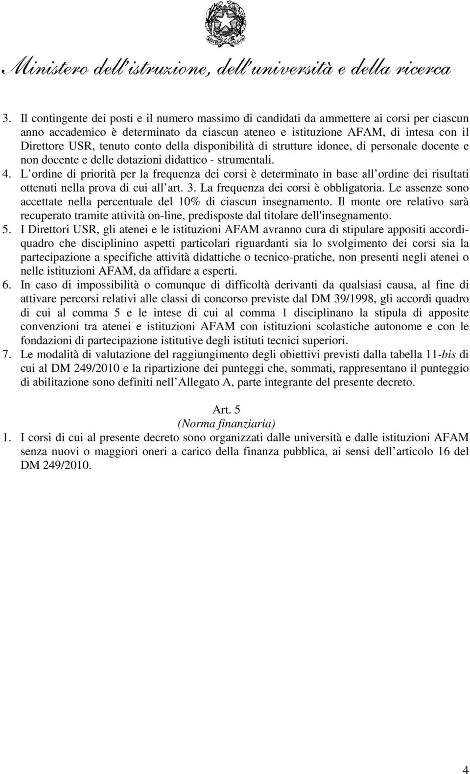 L ordine di priorità per la frequenza dei corsi è determinato in base all ordine dei risultati ottenuti nella prova di cui all art. 3. La frequenza dei corsi è obbligatoria.