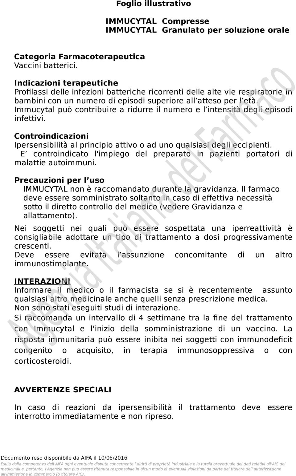 Immucytal può contribuire a ridurre il numero e l intensità degli episodi infettivi. Controindicazioni Ipersensibilità al principio attivo o ad uno qualsiasi degli eccipienti.