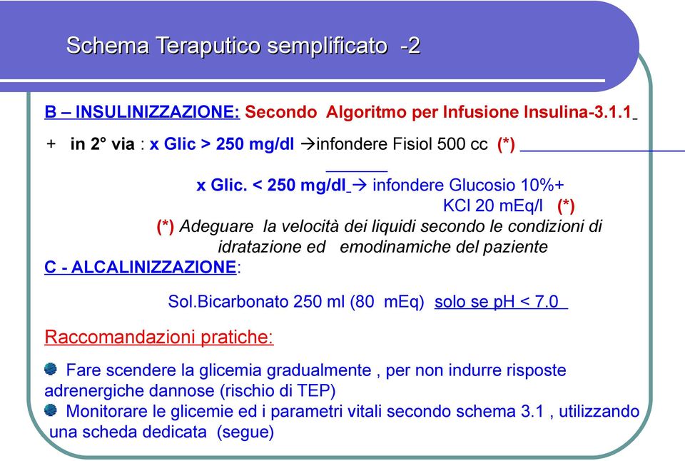 < 250 mg/dl infondere Glucosio 10%+ KCl 20 meq/l (*) (*) Adeguare la velocità dei liquidi secondo le condizioni di idratazione ed emodinamiche del paziente C