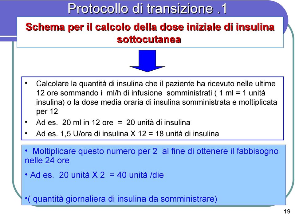 ore sommando i ml/h di infusione somministrati ( 1 ml = 1 unità insulina) o la dose media oraria di insulina somministrata e moltiplicata per 12 Ad