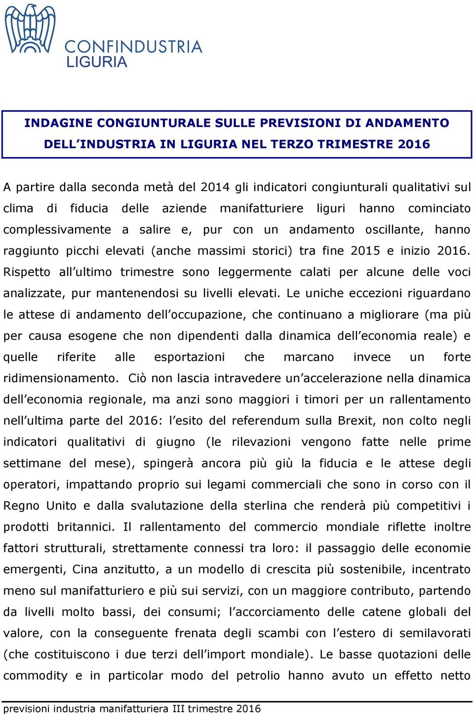 inizio 2016. Rispetto all ultimo trimestre sono leggermente calati per alcune delle voci analizzate, pur mantenendosi su livelli elevati.