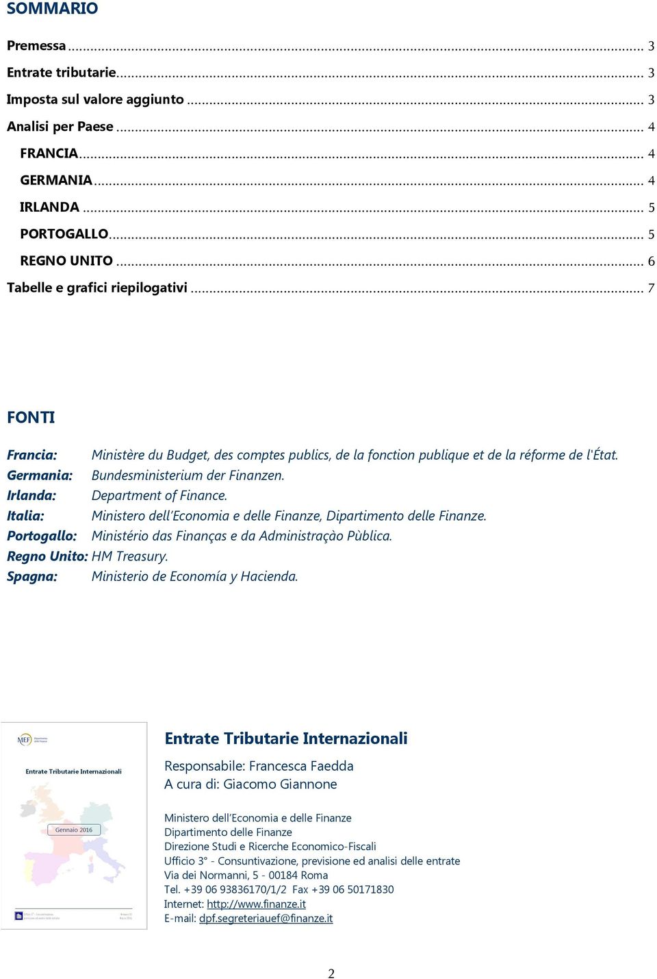 Italia: Ministero dell Economia e delle Finanze, Dipartimento delle Finanze. Portogallo: Ministério das Finanças e da Administraçào Pùblica. Regno Unito: HM Treasury.