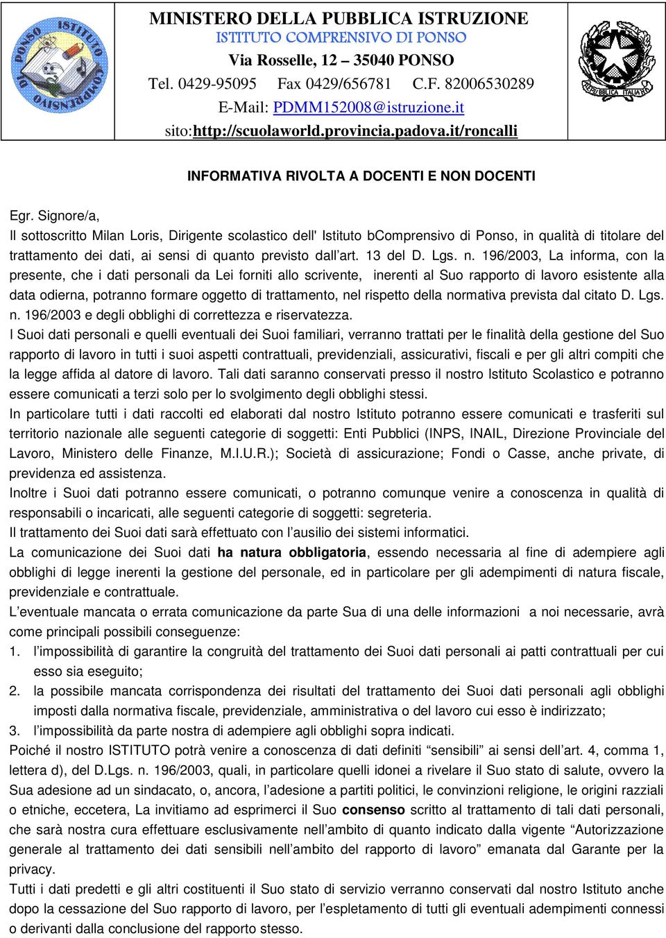 n. 196/2003, La informa, con la presente, che i dati personali da Lei forniti allo scrivente, inerenti al Suo rapporto di lavoro esistente alla data odierna, potranno formare oggetto di trattamento,