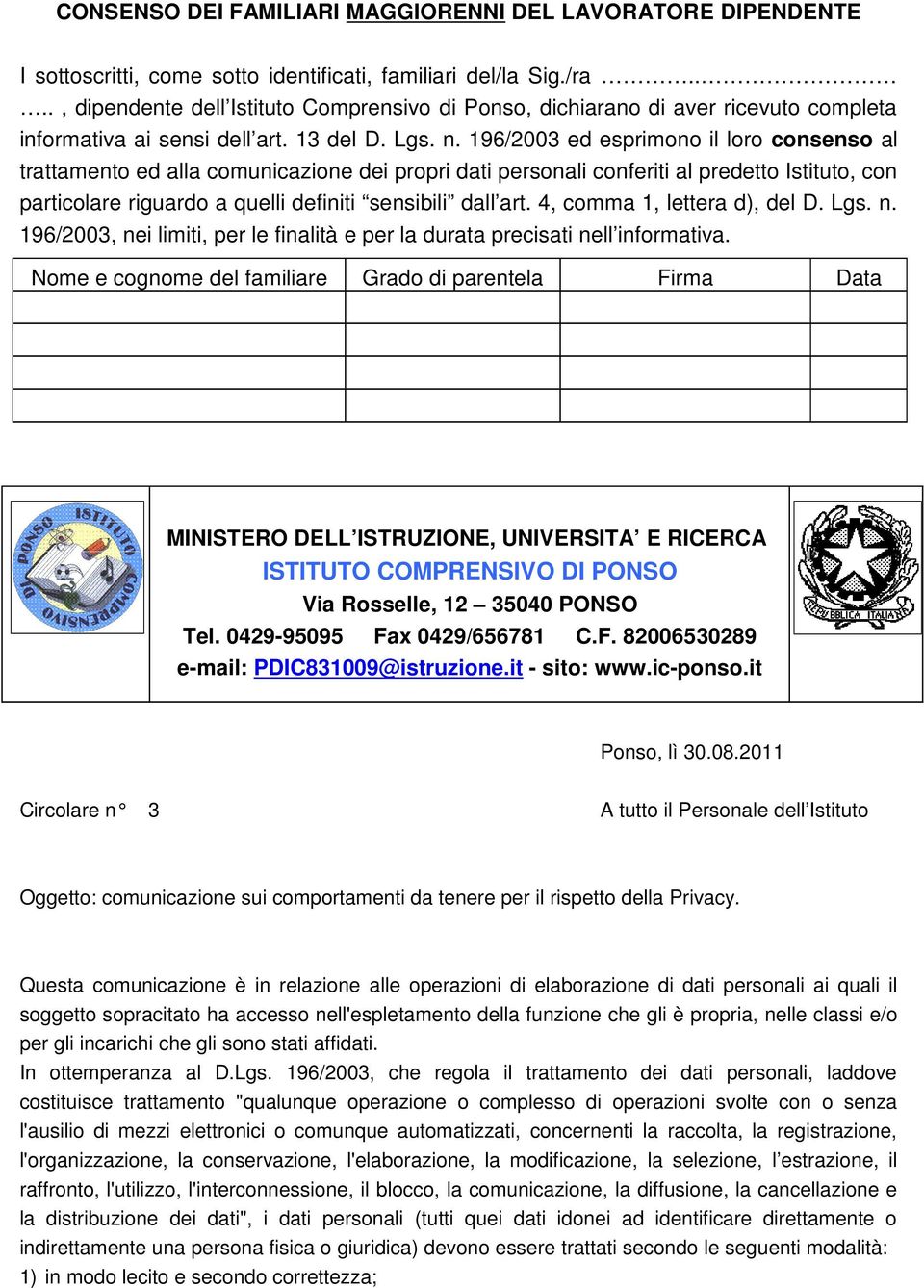 196/2003 ed esprimono il loro consenso al trattamento ed alla comunicazione dei propri dati personali conferiti al predetto Istituto, con particolare riguardo a quelli definiti sensibili dall art.