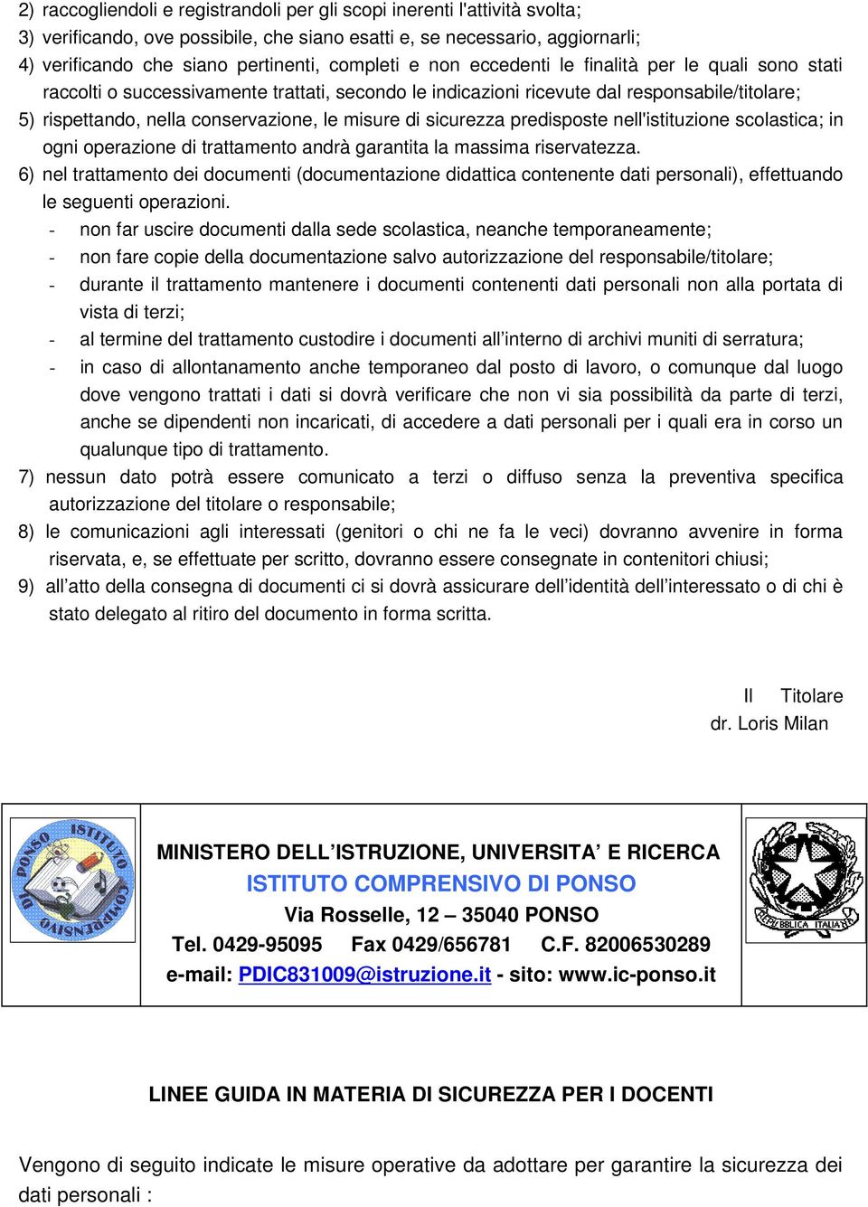 misure di sicurezza predisposte nell'istituzione scolastica; in ogni operazione di trattamento andrà garantita la massima riservatezza.