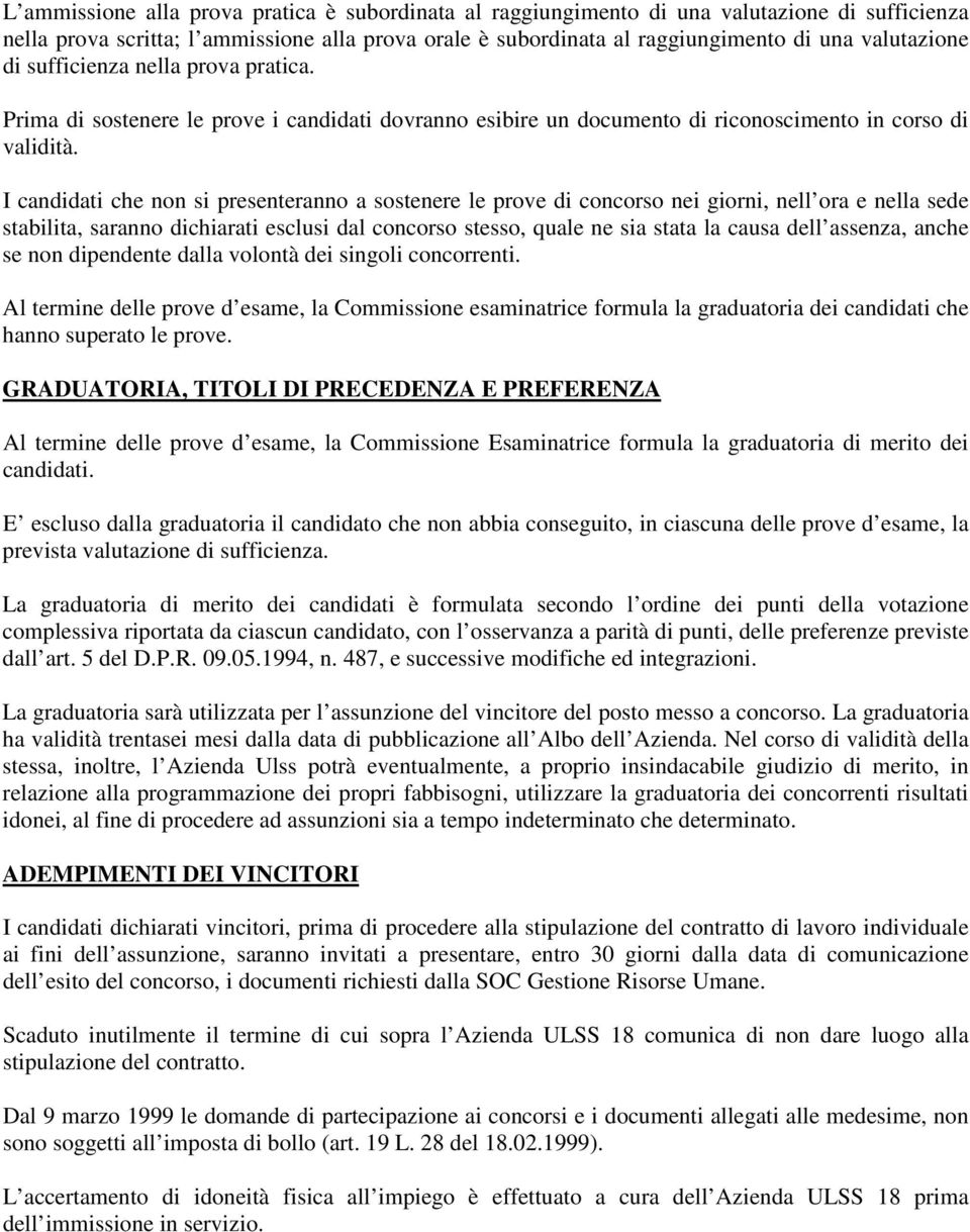 I candidati che non si presenteranno a sostenere le prove di concorso nei giorni, nell ora e nella sede stabilita, saranno dichiarati esclusi dal concorso stesso, quale ne sia stata la causa dell