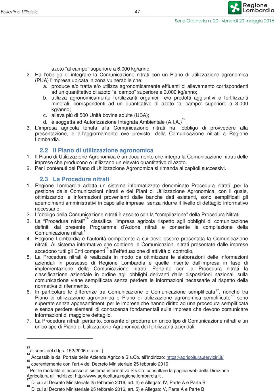 produce e/o tratta e/o utilizza agronomicamente effluenti di allevamento corrispondenti ad un quantitativo di azoto al campo superiore a 3.000 kg/anno; b.