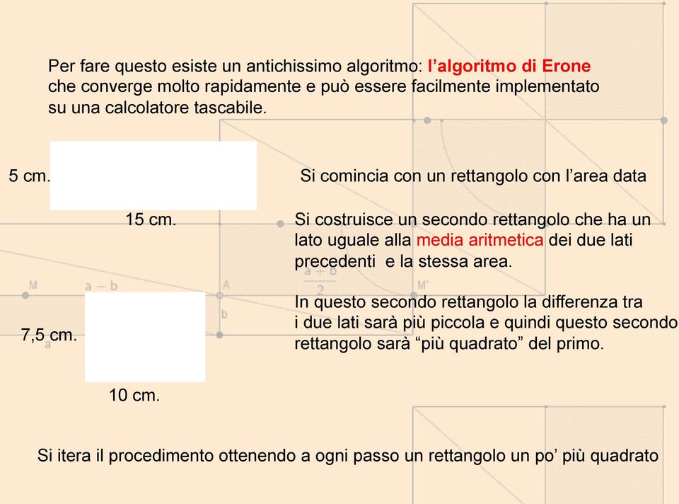 Si costruisce un secondo rettangolo che ha un lato uguale alla media aritmetica dei due lati precedenti e la stessa area. 7,5 cm.