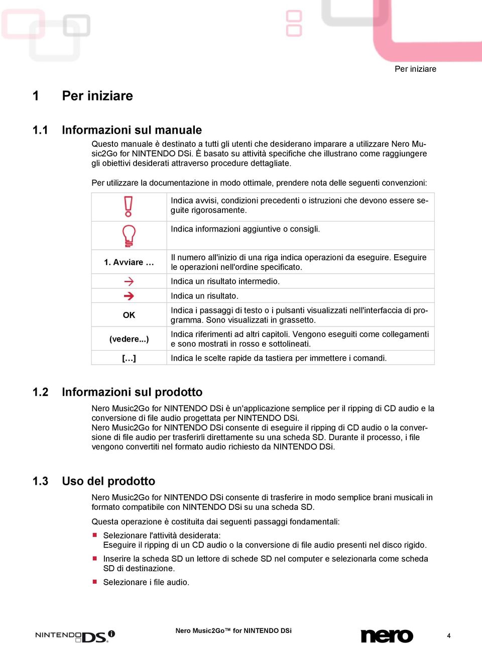 Per utilizzare la documentazione in modo ottimale, prendere nota delle seguenti convenzioni: Indica avvisi, condizioni precedenti o istruzioni che devono essere seguite rigorosamente.