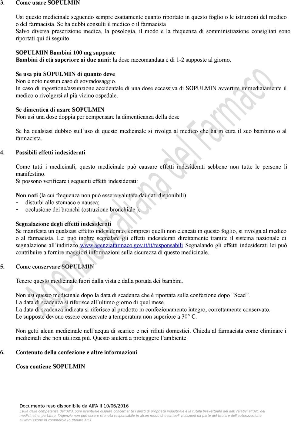 SOPULMIN Bambini 100 mg supposte Bambini di età superiore ai due anni: la dose raccomandata è di 1-2 supposte al giorno. Se usa più SOPULMIN di quanto deve Non è noto nessun caso di sovradosaggio.