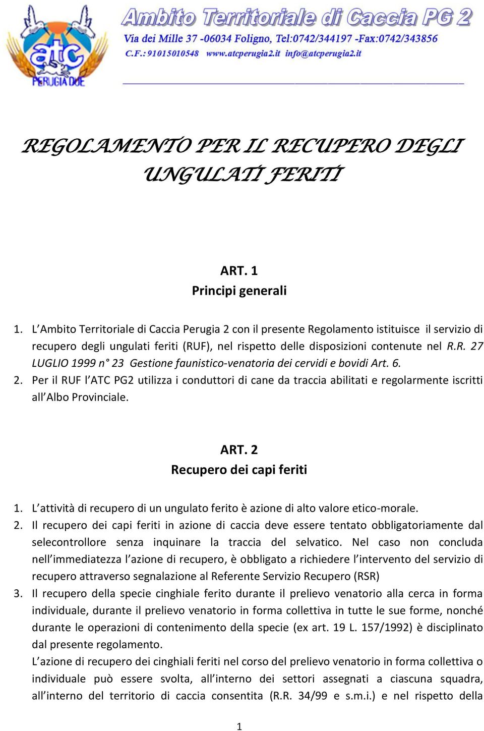 6. 2. Per il RUF l ATC PG2 utilizza i conduttori di cane da traccia abilitati e regolarmente iscritti all Albo Provinciale. ART. 2 Recupero dei capi feriti 1.