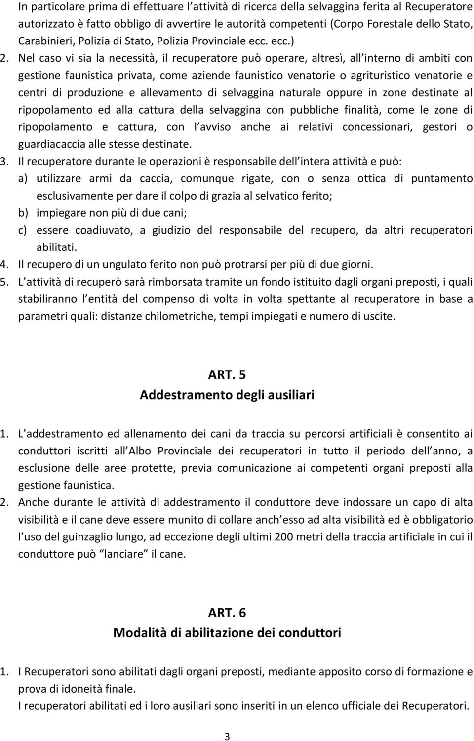 Nel caso vi sia la necessità, il recuperatore può operare, altresì, all interno di ambiti con gestione faunistica privata, come aziende faunistico venatorie o agrituristico venatorie e centri di