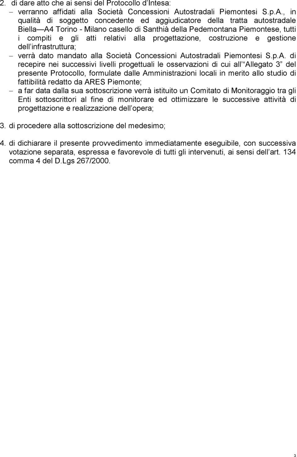 , in qualità di soggetto concedente ed aggiudicatore della tratta autostradale Biella A4 Torino - Milano casello di Santhià della Pedemontana Piemontese, tutti i compiti e gli atti relativi alla