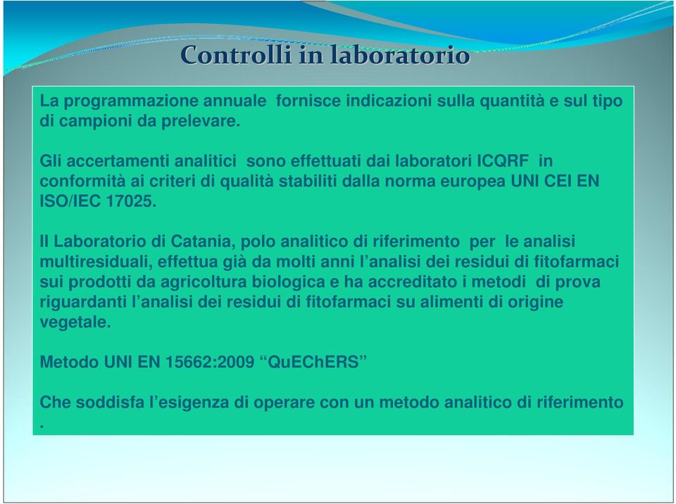 Il Laboratorio di Catania, polo analitico di riferimento per le analisi multiresiduali, effettua già da molti anni l analisi dei residui di fitofarmaci sui prodotti da