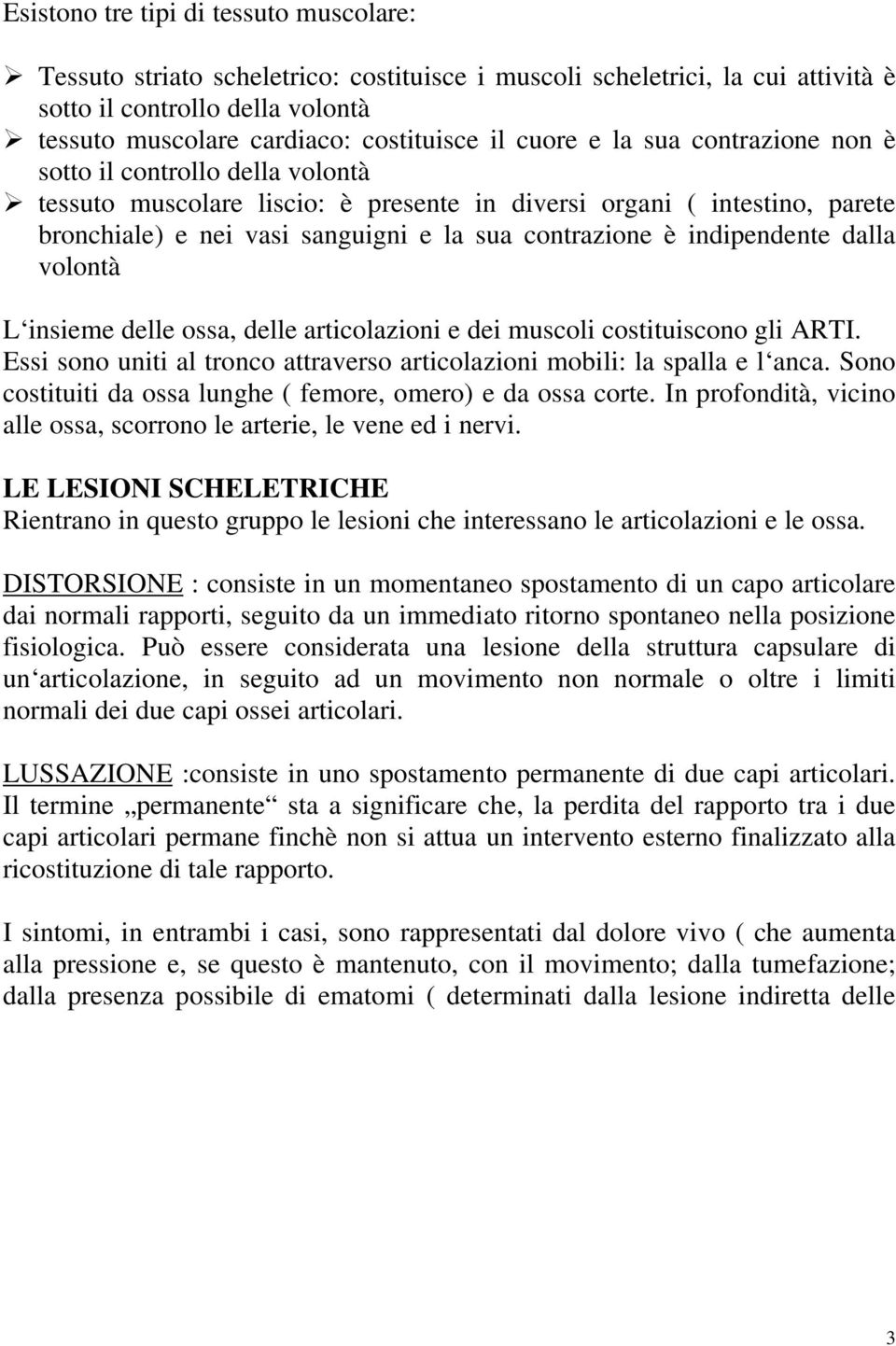 indipendente dalla volontà L insieme delle ossa, delle articolazioni e dei muscoli costituiscono gli ARTI. Essi sono uniti al tronco attraverso articolazioni mobili: la spalla e l anca.