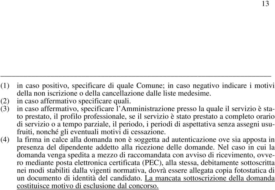 parziale, il periodo, i periodi di aspettativa senza assegni usufruiti, nonché gli eventuali motivi di cessazione.