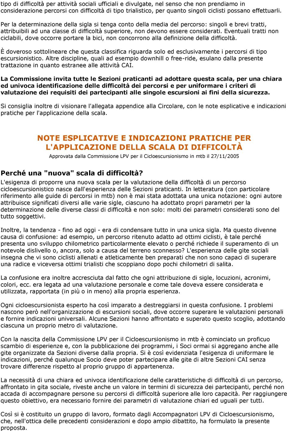 Eventuali tratti non ciclabili, dove occorre portare la bici, non concorrono alla definizione della difficoltà.