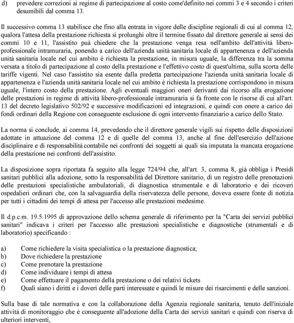 direttore generale ai sensi dei commi 10 e 11, l'assistito puà chiedere che la prestazione venga resa nell'ambito dell'attività liberoprofessionale intramuraria, ponendo a carico dell'azienda unità