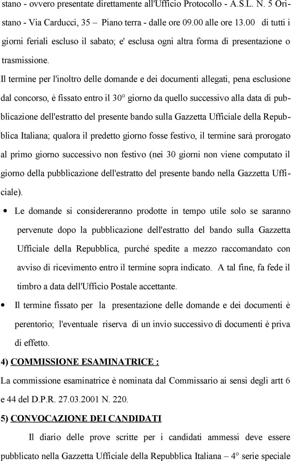 Il termine per l'inoltro delle domande e dei documenti allegati, pena esclusione dal concorso, è fissato entro il 30 giorno da quello successivo alla data di pubblicazione dell'estratto del presente